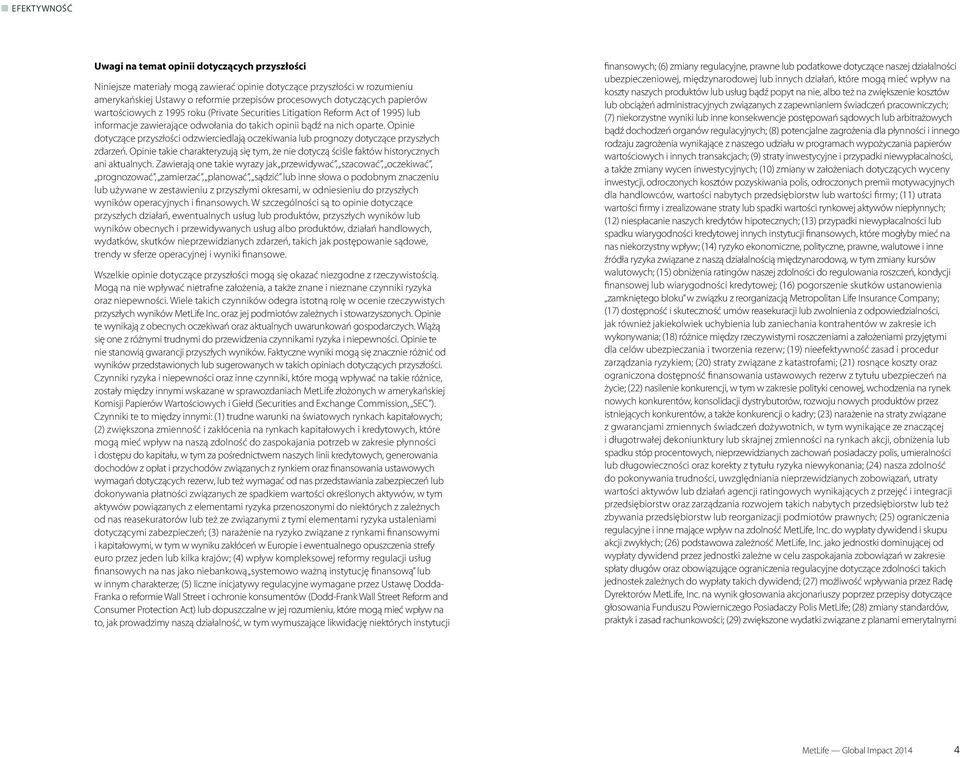 Opinie dotyczące przyszłości odzwierciedlają oczekiwania lub prognozy dotyczące przyszłych zdarzeń. Opinie takie charakteryzują się tym, że nie dotyczą ściśle faktów historycznych ani aktualnych.
