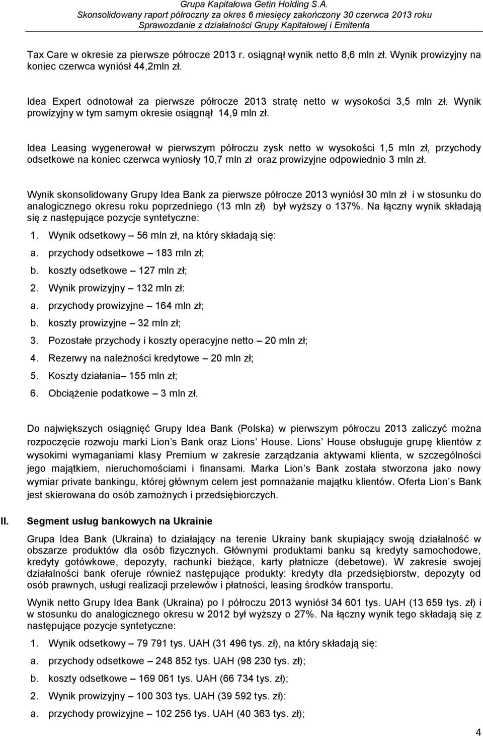 Idea Leasing wygenerował w pierwszym półroczu zysk netto w wysokości 1,5 mln zł, przychody odsetkowe na koniec czerwca wyniosły 10,7 mln zł oraz prowizyjne odpowiednio 3 mln zł.