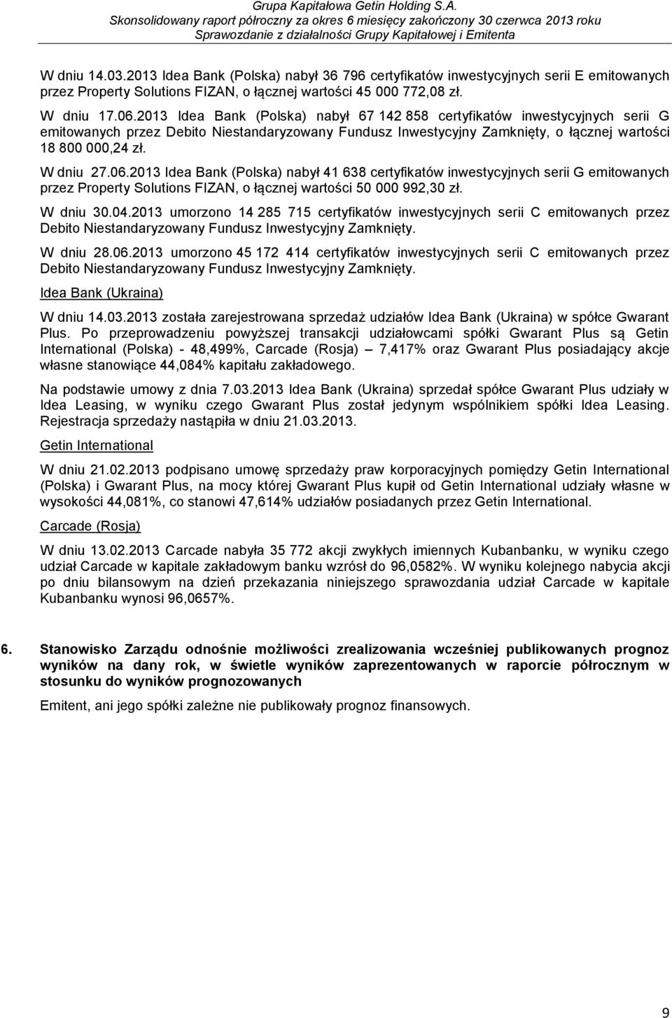 06.2013 Idea Bank (Polska) nabył 41 638 certyfikatów inwestycyjnych serii G emitowanych przez Property Solutions FIZAN, o łącznej wartości 50 000 992,30 zł. W dniu 30.04.