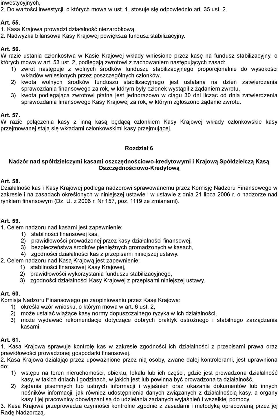2, podlegają zwrotowi z zachowaniem następujących zasad: 1) zwrot następuje z wolnych środków funduszu stabilizacyjnego proporcjonalnie do wysokości wkładów wniesionych przez poszczególnych członków,
