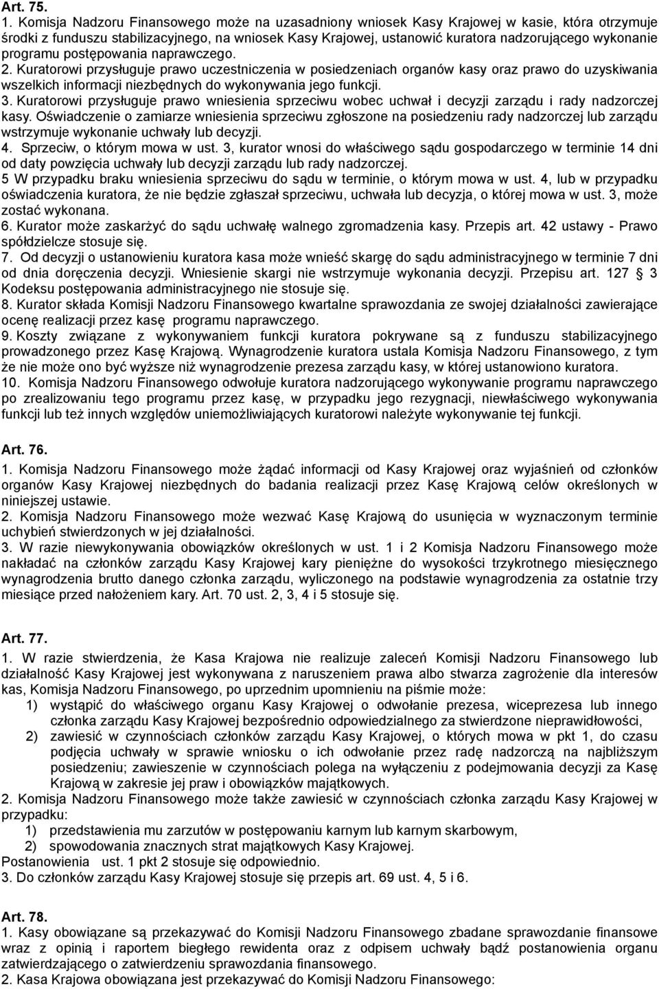 programu postępowania naprawczego. 2. Kuratorowi przysługuje prawo uczestniczenia w posiedzeniach organów kasy oraz prawo do uzyskiwania wszelkich informacji niezbędnych do wykonywania jego funkcji.