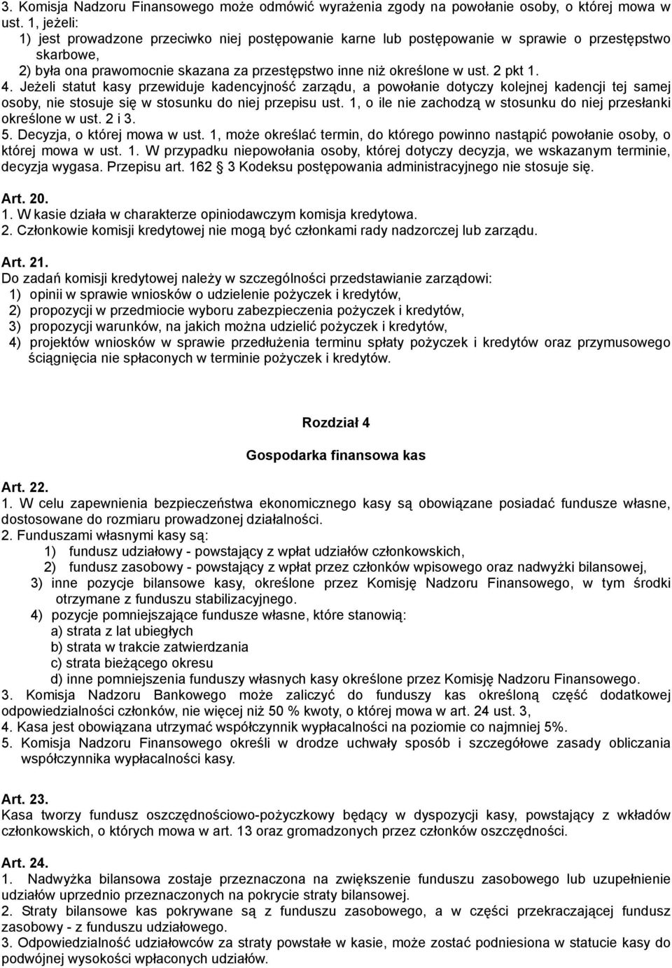 4. Jeżeli statut kasy przewiduje kadencyjność zarządu, a powołanie dotyczy kolejnej kadencji tej samej osoby, nie stosuje się w stosunku do niej przepisu ust.