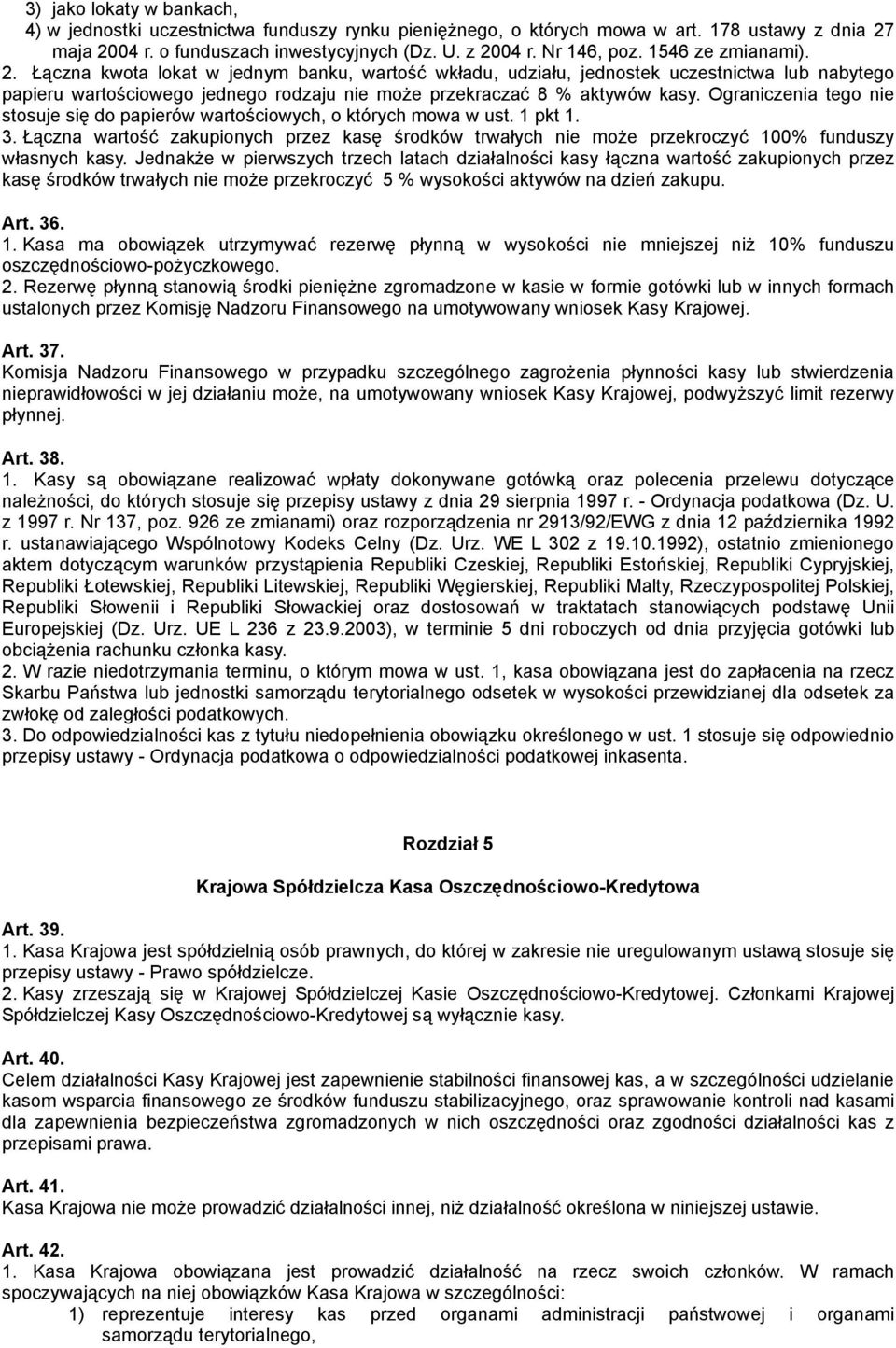 Ograniczenia tego nie stosuje się do papierów wartościowych, o których mowa w ust. 1 pkt 1. 3. Łączna wartość zakupionych przez kasę środków trwałych nie może przekroczyć 100% funduszy własnych kasy.