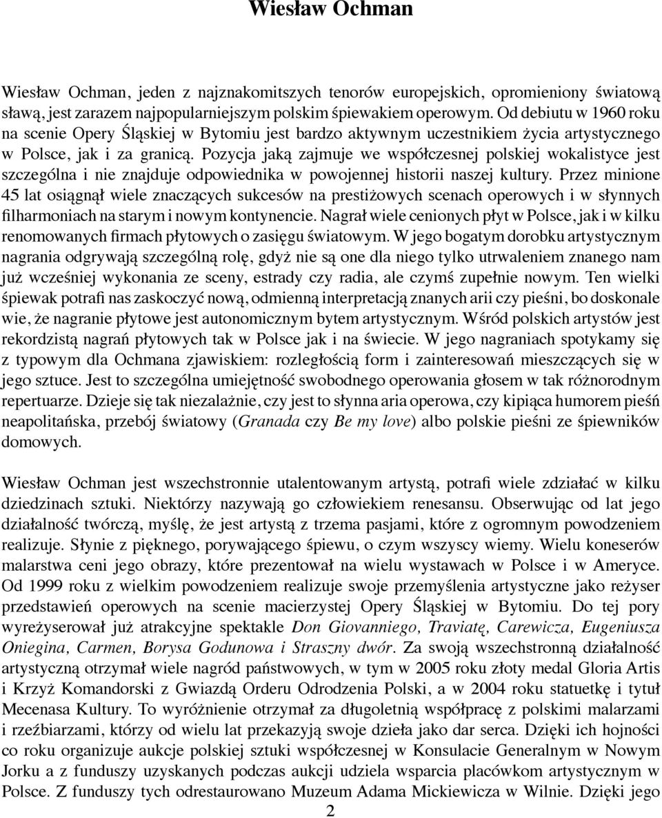 Pozycja jaką zajmuje we współczesnej polskiej wokalistyce jest szczególna i nie znajduje odpowiednika w powojennej historii naszej kultury.