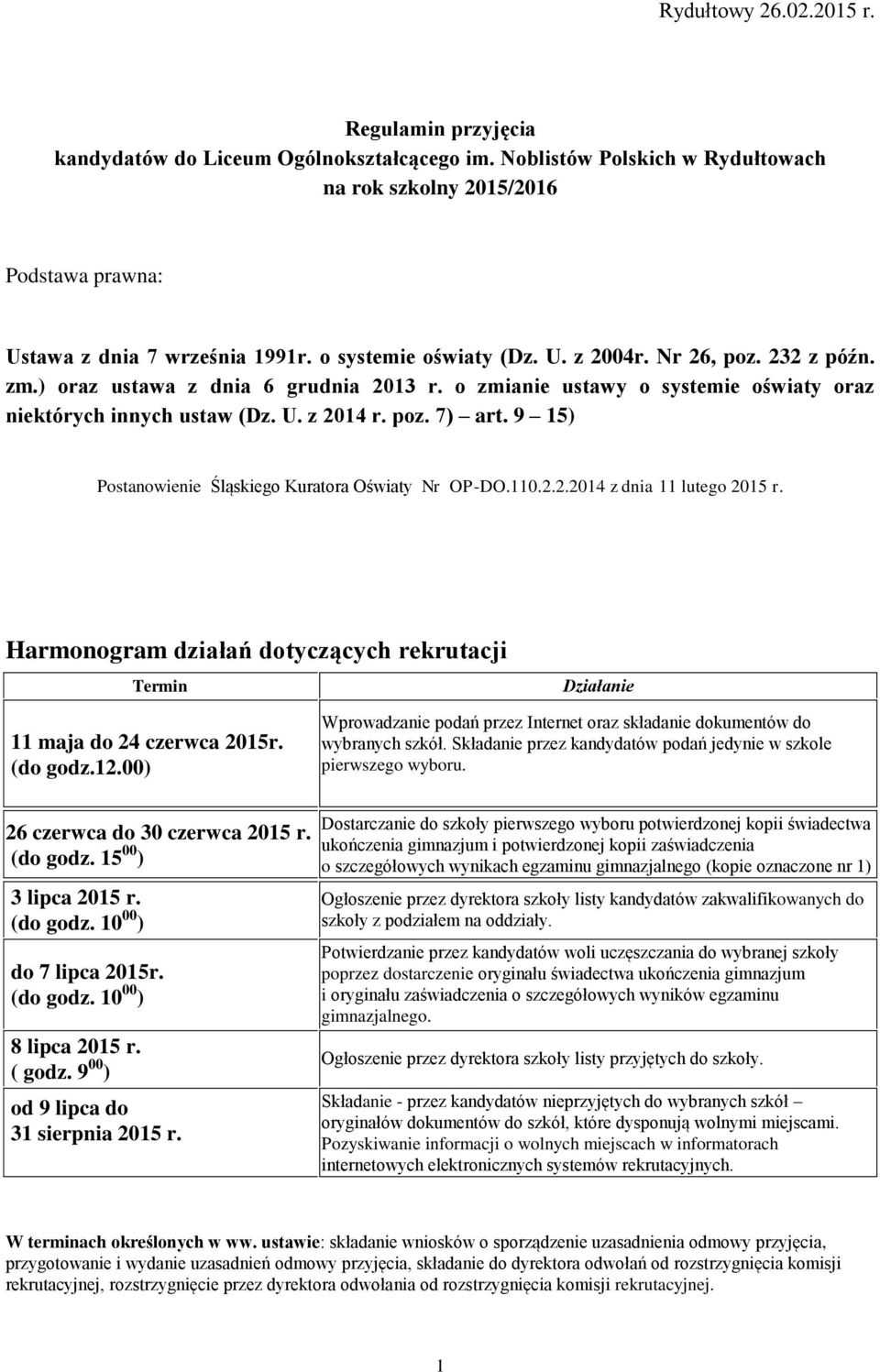 9 15) Postanowienie Śląskiego Kuratora Oświaty Nr OP-DO.110.2.2.2014 z dnia 11 lutego 2015 r. Harmonogram działań dotyczących rekrutacji Termin Działanie 11 maja do 24 czerwca 2015r. (do godz.12.