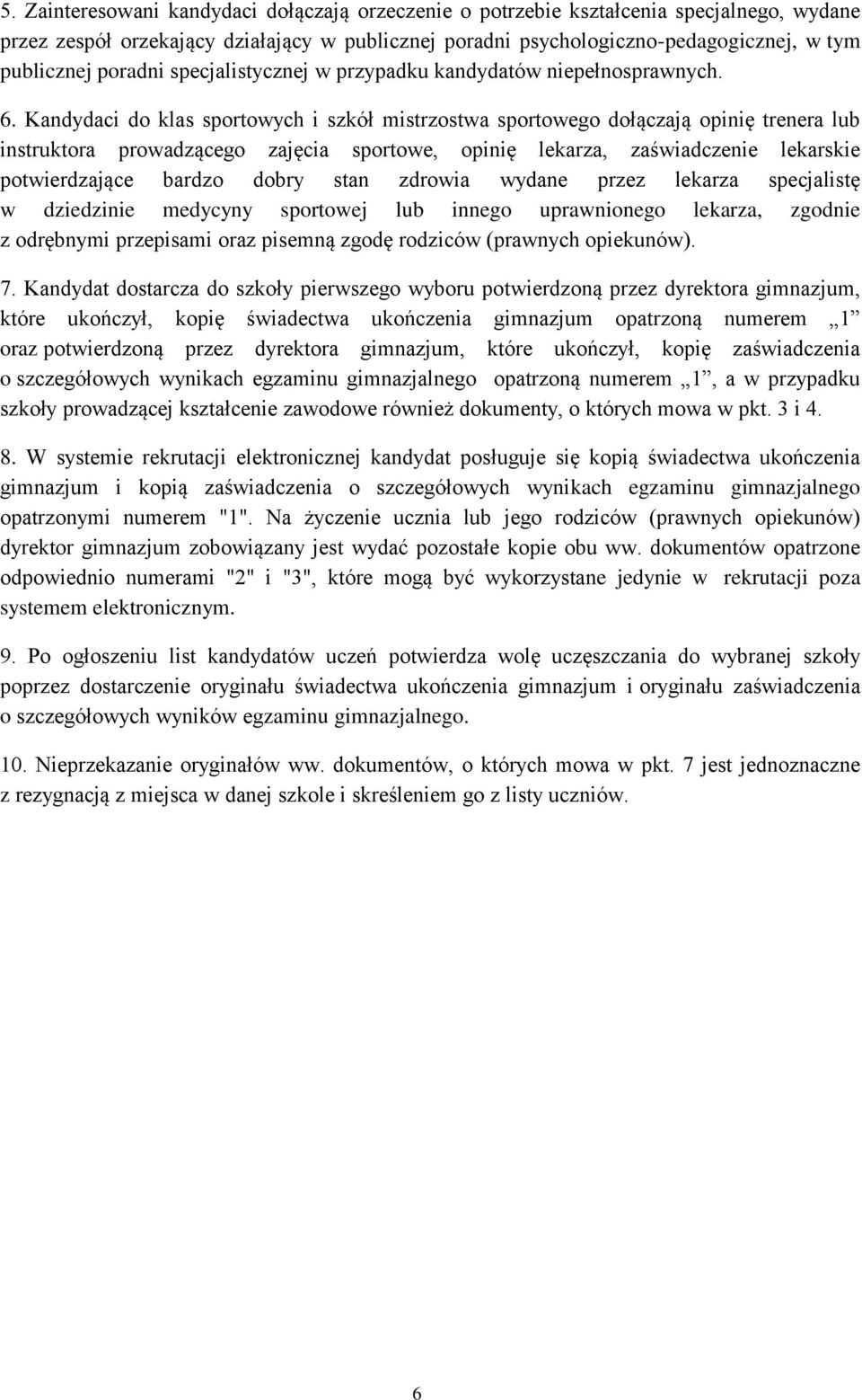 Kandydaci do klas sportowych i szkół mistrzostwa sportowego dołączają opinię trenera lub instruktora prowadzącego zajęcia sportowe, opinię lekarza, zaświadczenie lekarskie potwierdzające bardzo dobry