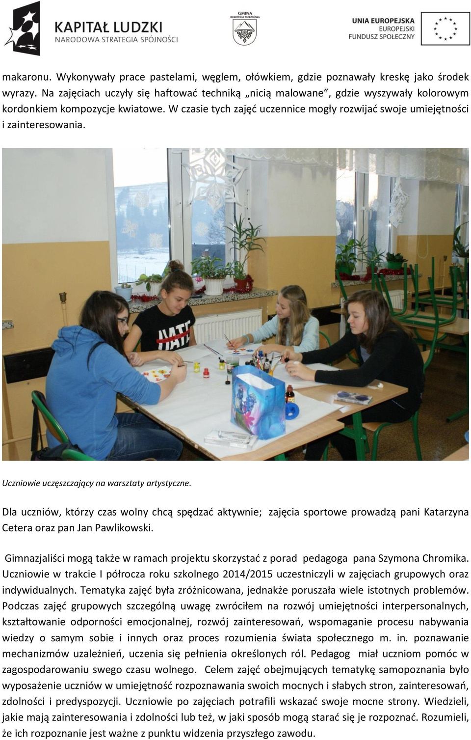Uczniowie uczęszczający na warsztaty artystyczne. Dla uczniów, którzy czas wolny chcą spędzad aktywnie; zajęcia sportowe prowadzą pani Katarzyna Cetera oraz pan Jan Pawlikowski.