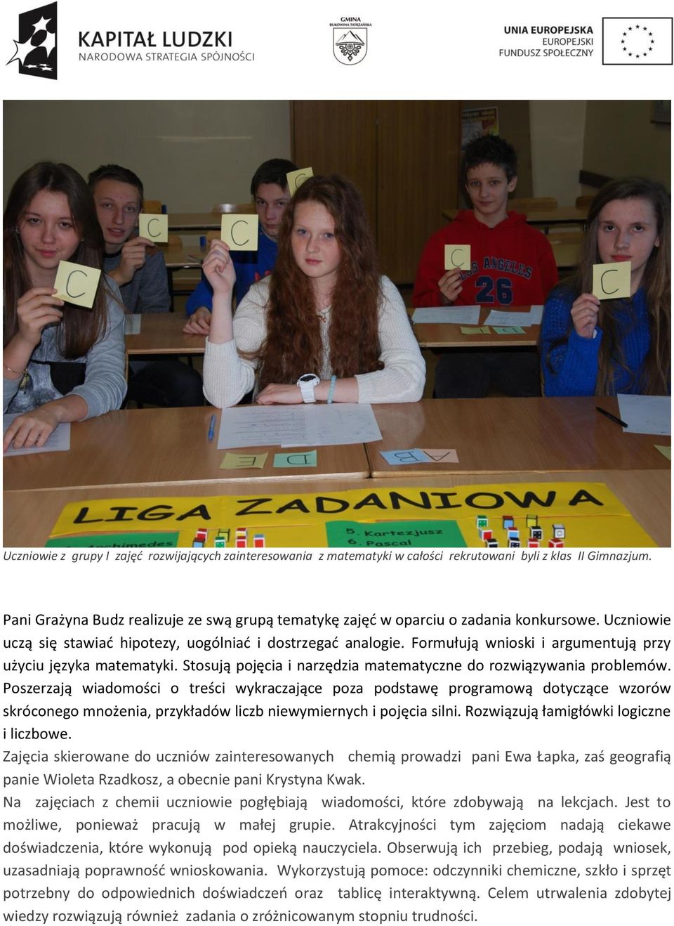 Formułują wnioski i argumentują przy użyciu języka matematyki. Stosują pojęcia i narzędzia matematyczne do rozwiązywania problemów.