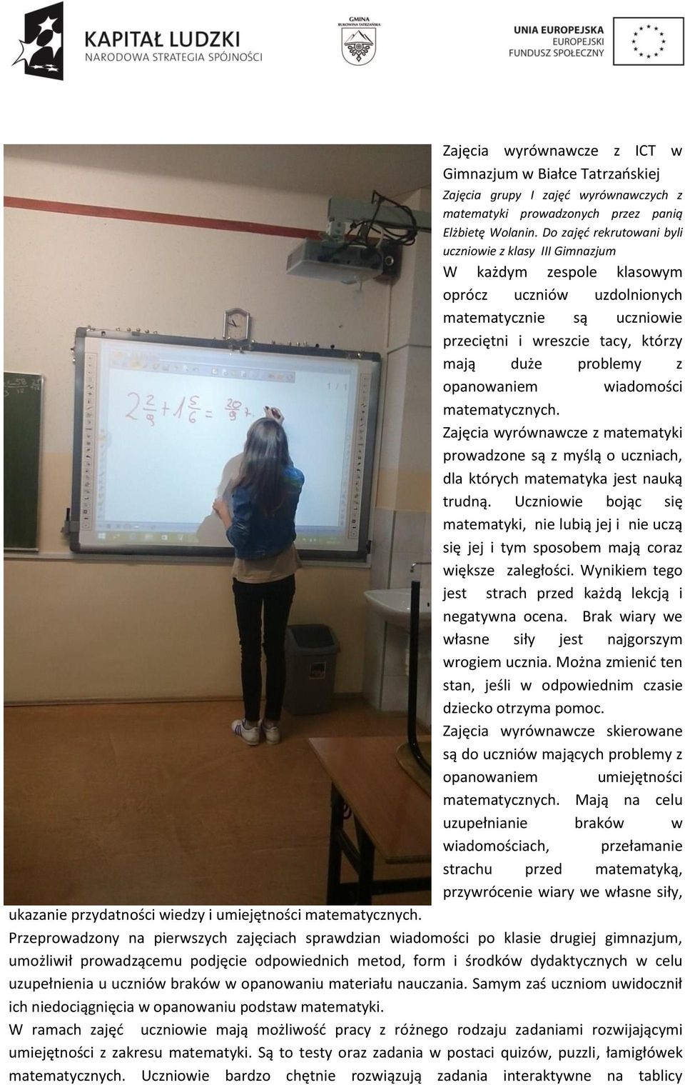 opanowaniem wiadomości matematycznych. Zajęcia wyrównawcze z matematyki prowadzone są z myślą o uczniach, dla których matematyka jest nauką trudną.