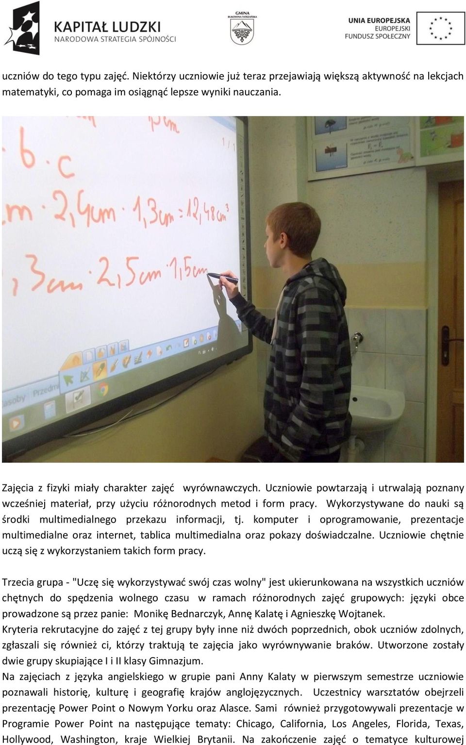 Wykorzystywane do nauki są środki multimedialnego przekazu informacji, tj. komputer i oprogramowanie, prezentacje multimedialne oraz internet, tablica multimedialna oraz pokazy doświadczalne.