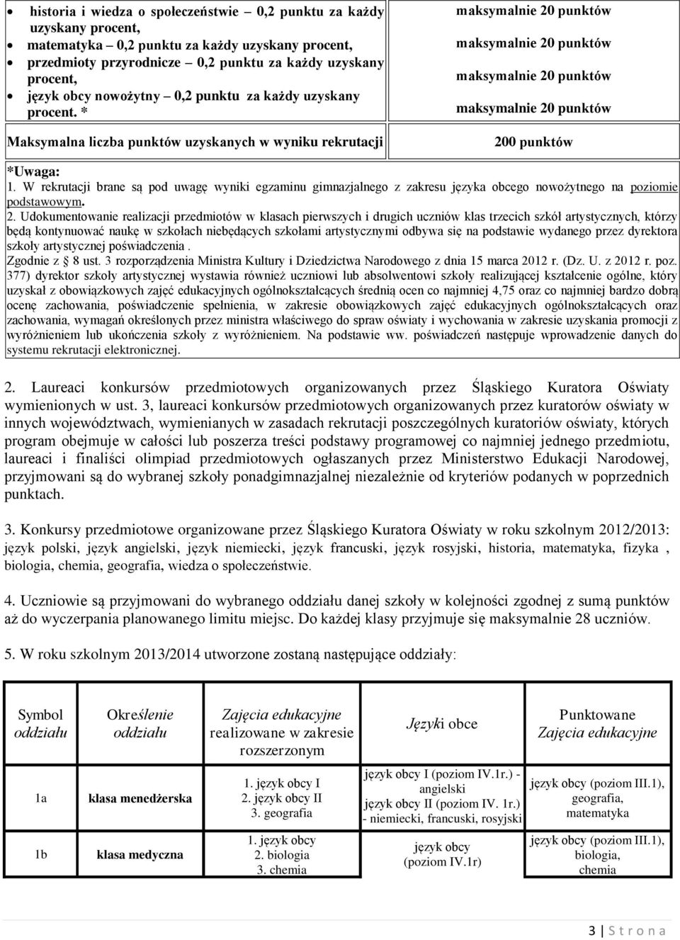 W rekrutacji brane są pod uwagę wyniki egzaminu gimnazjalnego z zakresu języka obcego nowożytnego na poziomie podstawowym. 2.