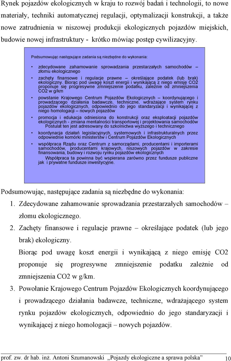 Podsumowując następujące zadania są niezbędne do wykonania: zdecydowane zahamowanie sprowadzania przestarzałych samochodów złomu ekologicznego zachęty finansowe i regulacje prawne określające podatek