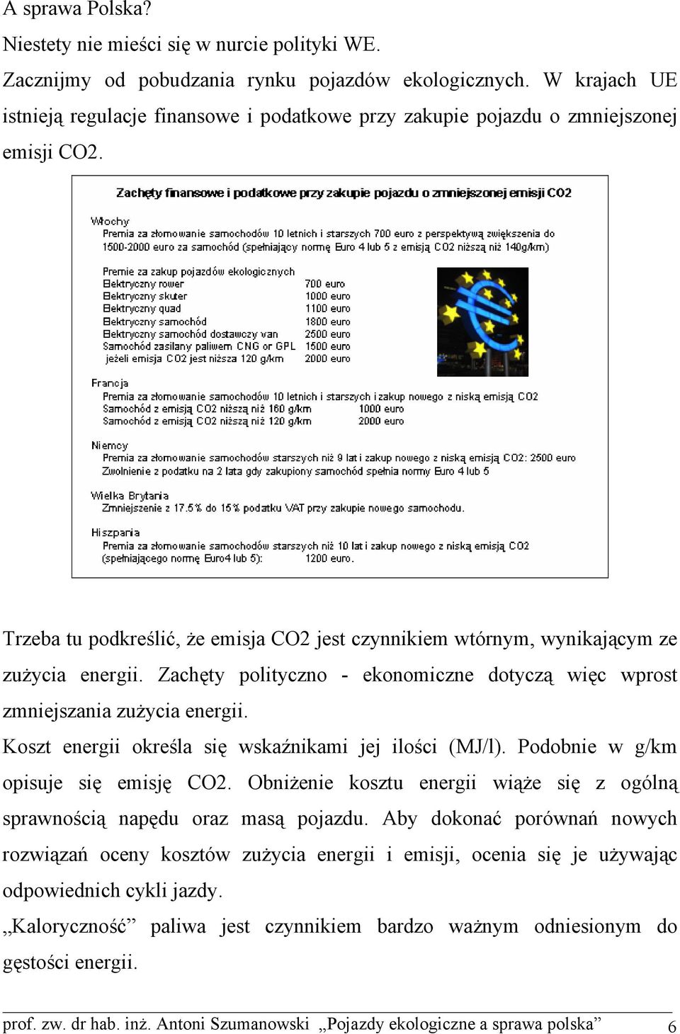 Zachęty polityczno - ekonomiczne dotyczą więc wprost zmniejszania zużycia energii. Koszt energii określa się wskaźnikami jej ilości (MJ/l). Podobnie w g/km opisuje się emisję CO2.