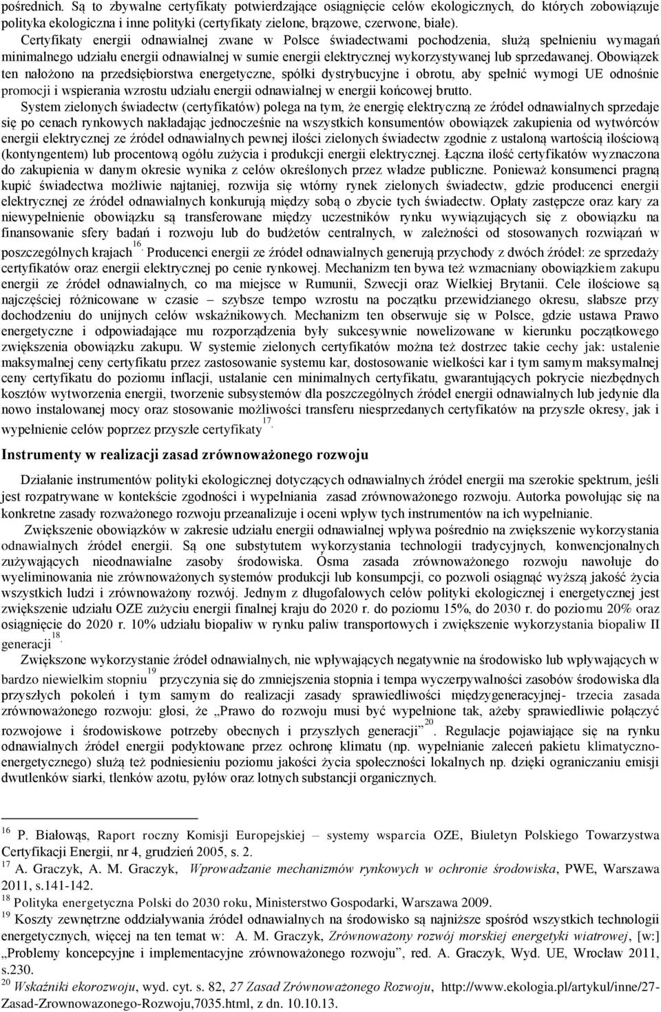 Obowiązek ten nałożono na przedsiębiorstwa energetyczne, spółki dystrybucyjne i obrotu, aby spełnić wymogi UE odnośnie promocji i wspierania wzrostu udziału energii odnawialnej w energii końcowej