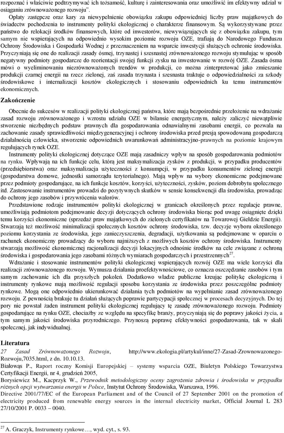 Są wykorzystywane przez państwo do relokacji środków finansowych, które od inwestorów, niewywiązujących się z obowiązku zakupu, tym samym nie wspierających na odpowiednio wysokim poziomie rozwoju