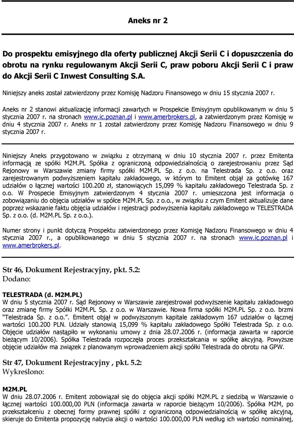 Aneks nr 2 stanowi aktualizację informacji zawartych w Prospekcie Emisyjnym opublikowanym w dniu 5 stycznia 2007 r. na stronach www.ic.poznan.pl i www.amerbrokers.
