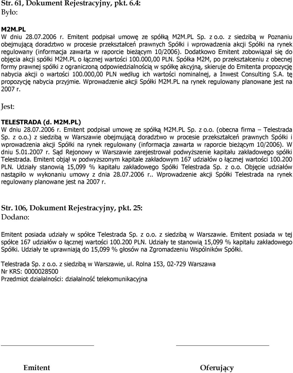 Spółka M2M, po przekształceniu z obecnej formy prawnej spółki z ograniczoną odpowiedzialnością w spółkę akcyjną, skieruje do Emitenta propozycję nabycia akcji o wartości 100.