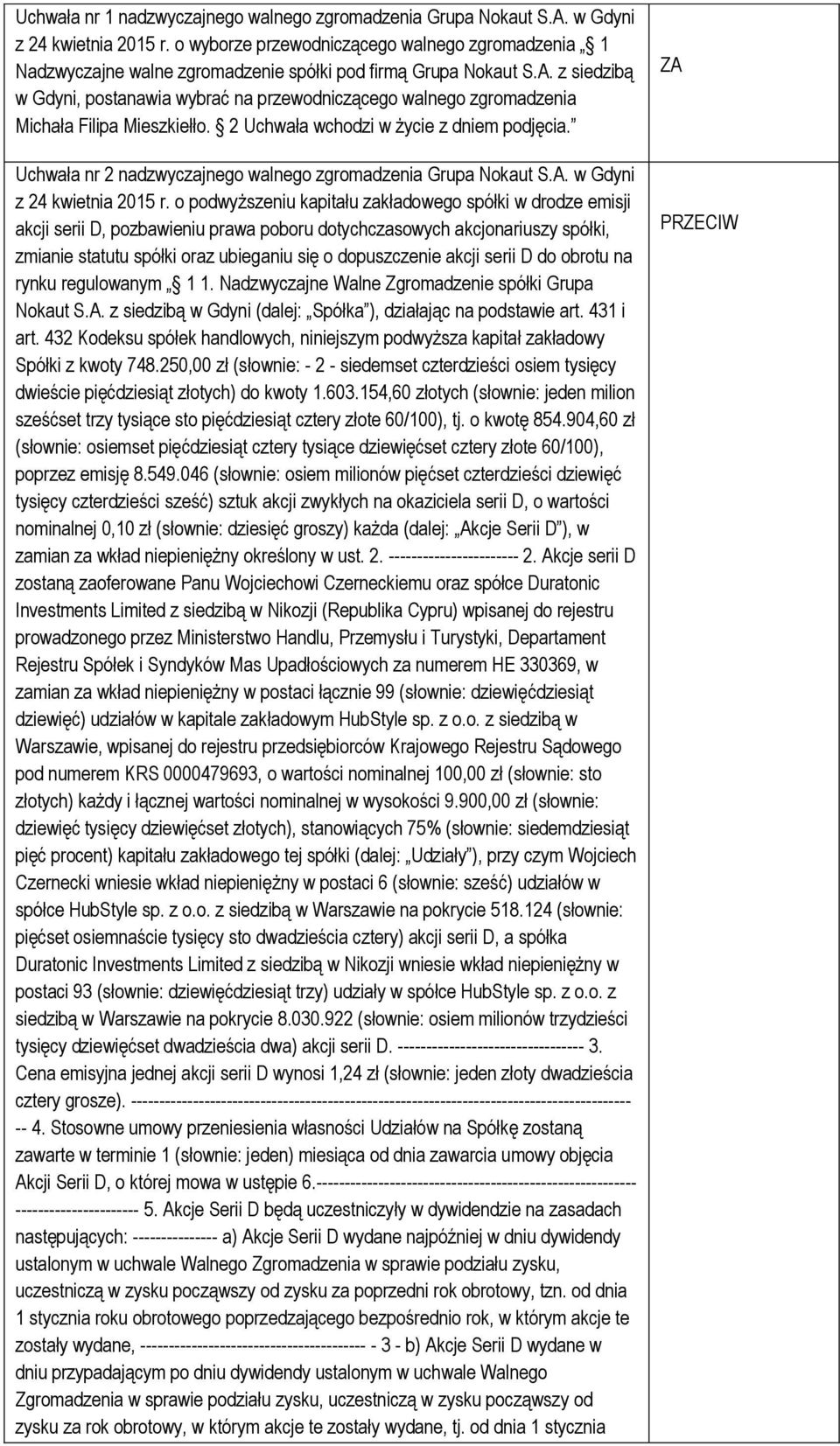z siedzibą w Gdyni, postanawia wybrać na przewodniczącego walnego zgromadzenia Michała Filipa Mieszkiełło. 2 Uchwała wchodzi w życie z dniem podjęcia.