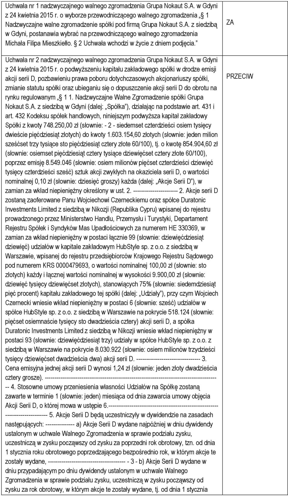 z siedzibą w Gdyni, postanawia wybrać na przewodniczącego walnego zgromadzenia Michała Filipa Mieszkiełło. 2 Uchwała wchodzi w życie z dniem podjęcia.