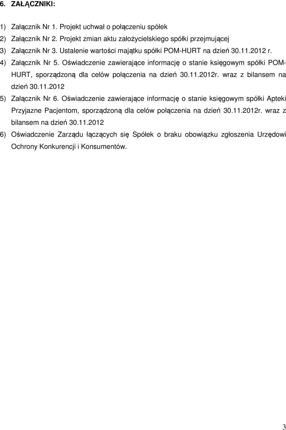 Oświadczenie zawierające informację o stanie księgowym spółki POM- HURT, sporządzoną dla celów połączenia na dzień 30.11.2012r. wraz z bilansem na dzień 30.11.2012 5) Załącznik Nr 6.