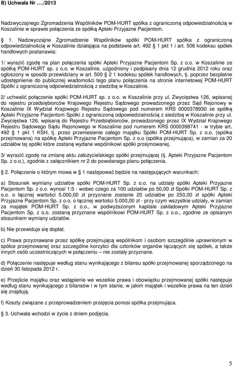 506 kodeksu spółek handlowych postanawia: 1/ wyrazić zgodę na plan połączenia spółki Apteki Przyjazne Pacjentom Sp. z o.o. w Koszalinie ze spółką POM-HURT sp. z o.o. w Koszalinie, uzgodniony i podpisany dnia 12 grudnia 2012 roku oraz ogłoszony w sposób przewidziany w art.