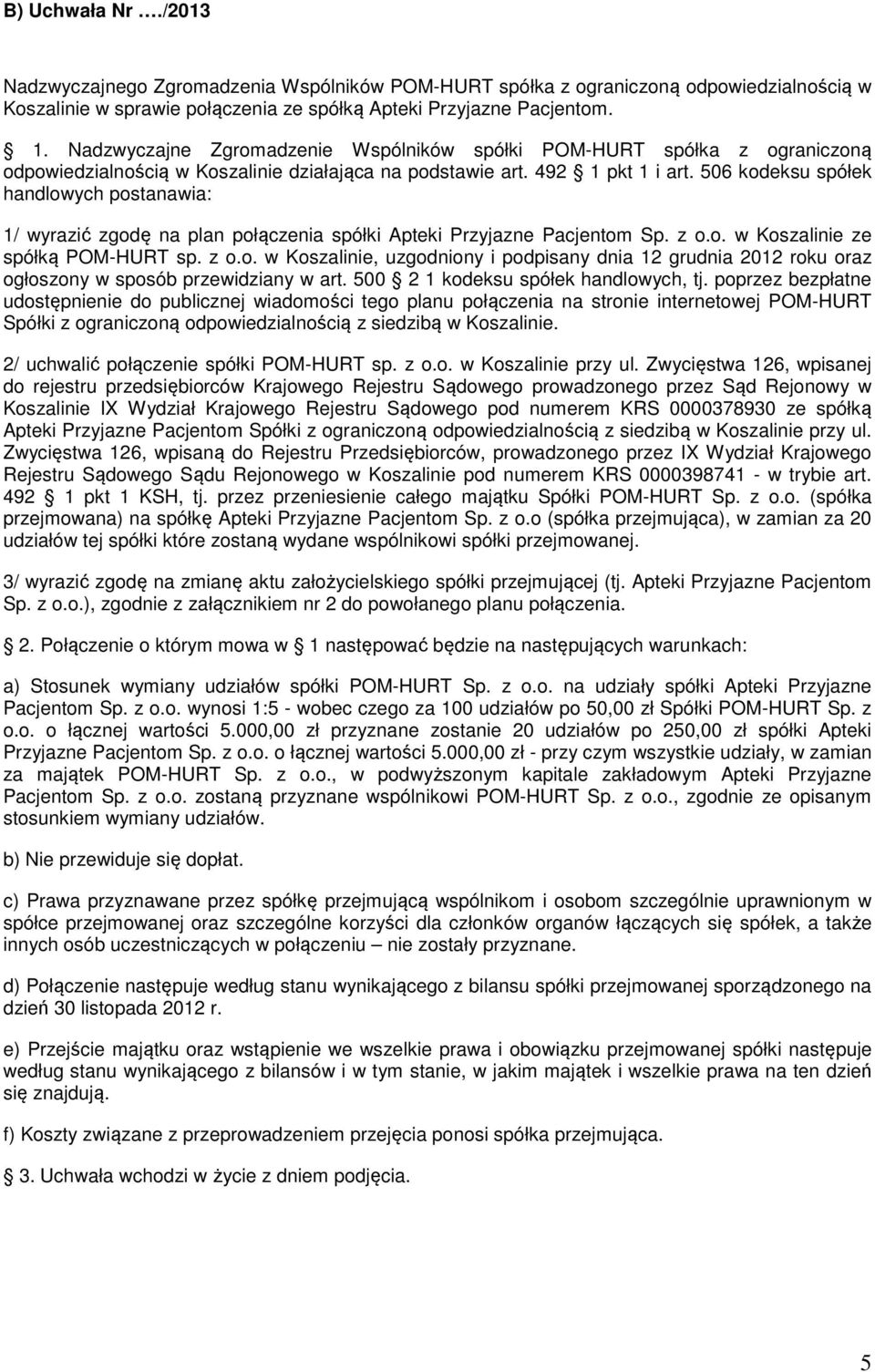 506 kodeksu spółek handlowych postanawia: 1/ wyrazić zgodę na plan połączenia spółki Apteki Przyjazne Pacjentom Sp. z o.o. w Koszalinie ze spółką POM-HURT sp. z o.o. w Koszalinie, uzgodniony i podpisany dnia 12 grudnia 2012 roku oraz ogłoszony w sposób przewidziany w art.