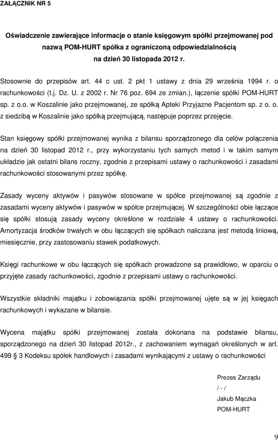 z o. o. z siedzibą w Koszalinie jako spółką przejmującą, następuje poprzez przejęcie. Stan księgowy spółki przejmowanej wynika z bilansu sporządzonego dla celów połączenia na dzień 30 listopad 2012 r.