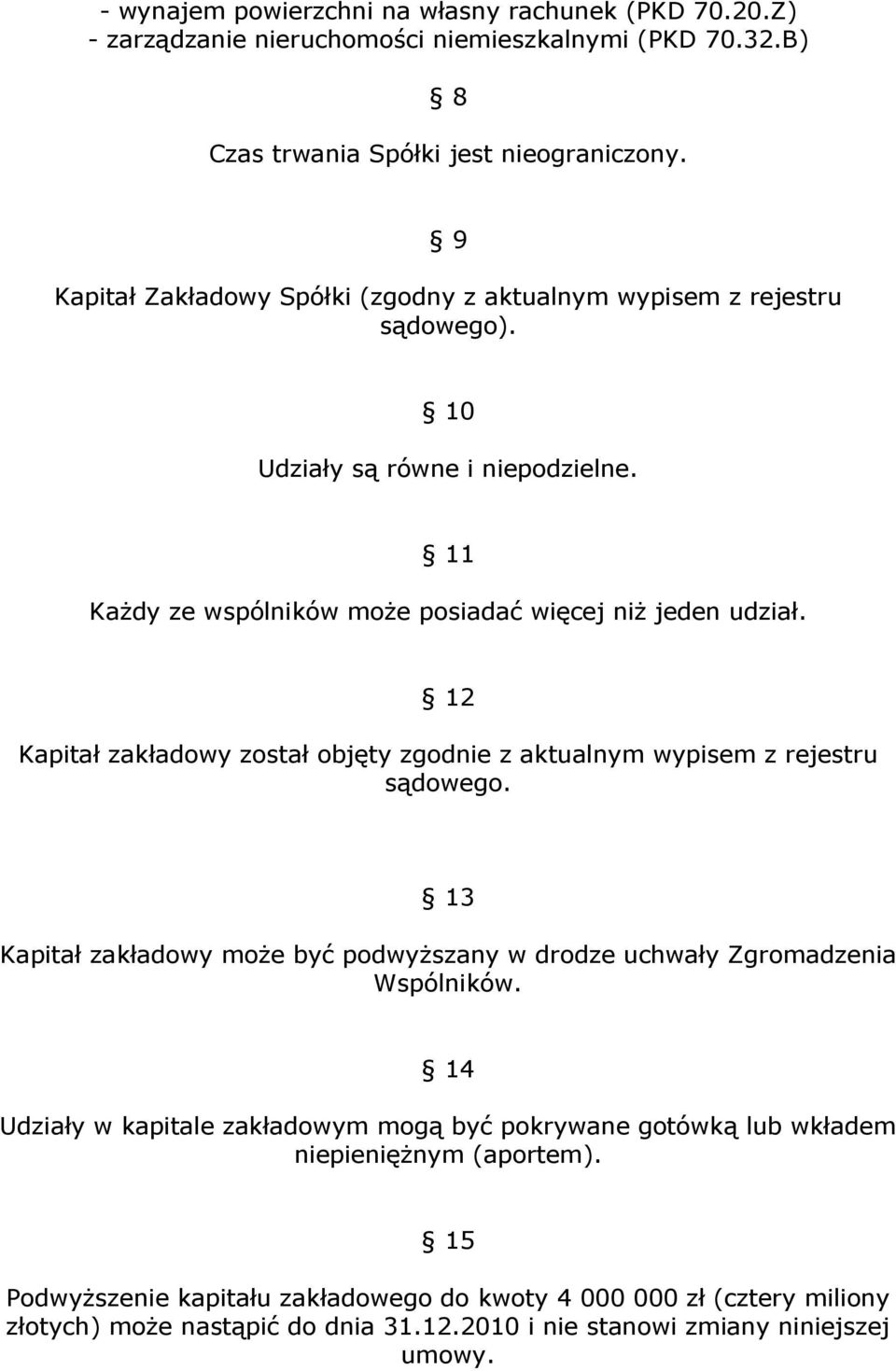 12 Kapitał zakładowy został objęty zgodnie z aktualnym wypisem z rejestru sądowego. 13 Kapitał zakładowy moŝe być podwyŝszany w drodze uchwały Zgromadzenia Wspólników.