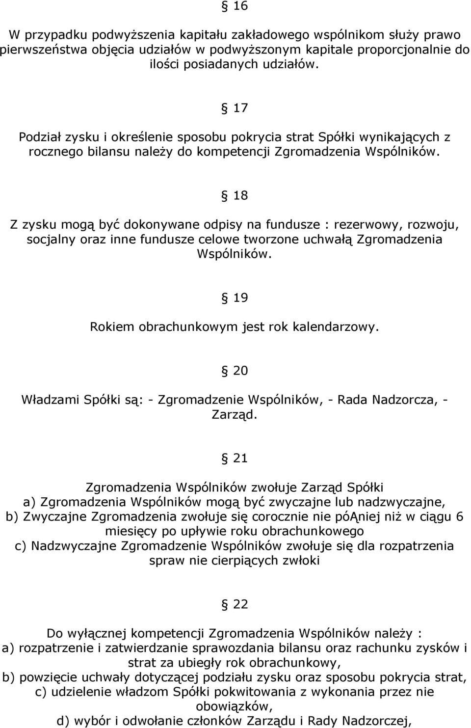 18 Z zysku mogą być dokonywane odpisy na fundusze : rezerwowy, rozwoju, socjalny oraz inne fundusze celowe tworzone uchwałą Zgromadzenia Wspólników. 19 Rokiem obrachunkowym jest rok kalendarzowy.