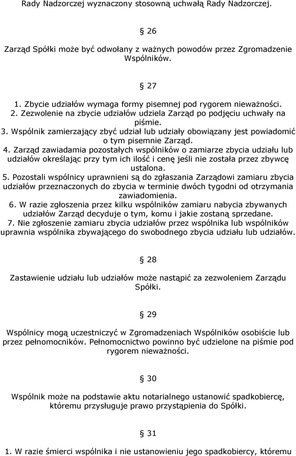 Wspólnik zamierzający zbyć udział lub udziały obowiązany jest powiadomić o tym pisemnie Zarząd. 4.