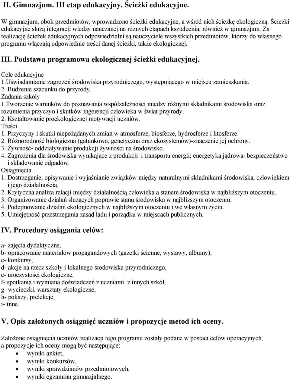 Za realizację ścieżek edukacyjnych odpowiedzialni są nauczyciele wszystkich przedmiotów, którzy do własnego programu włączają odpowiednie treści danej ścieżki, także j. III.