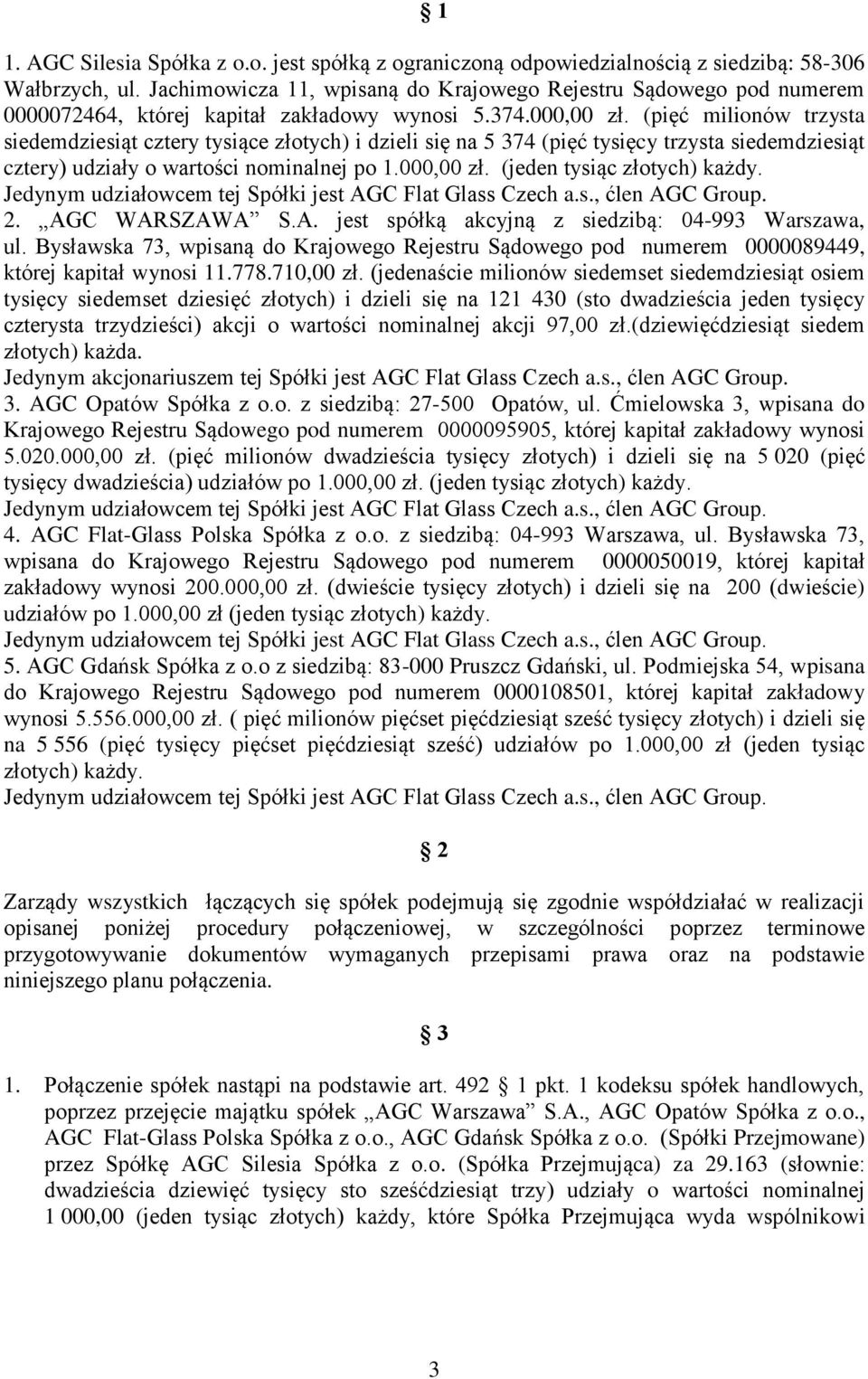 (pięć milionów trzysta siedemdziesiąt cztery tysiące złotych) i dzieli się na 5 374 (pięć tysięcy trzysta siedemdziesiąt cztery) udziały o wartości nominalnej po 1.000,00 zł.