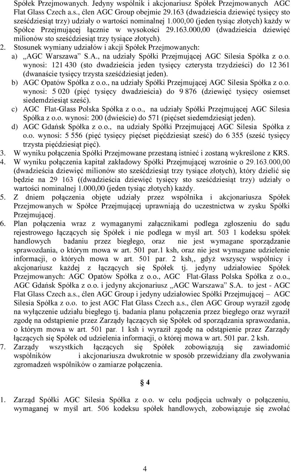 2. Stosunek wymiany udziałów i akcji Spółek Przejmowanych: a) AGC Warszawa S.A., na udziały Spółki Przejmującej AGC Silesia Spółka z o.o. wynosi: 121 430 (sto dwadzieścia jeden tysięcy czterysta trzydzieści) do 12 361 (dwanaście tysięcy trzysta sześćdziesiąt jeden).