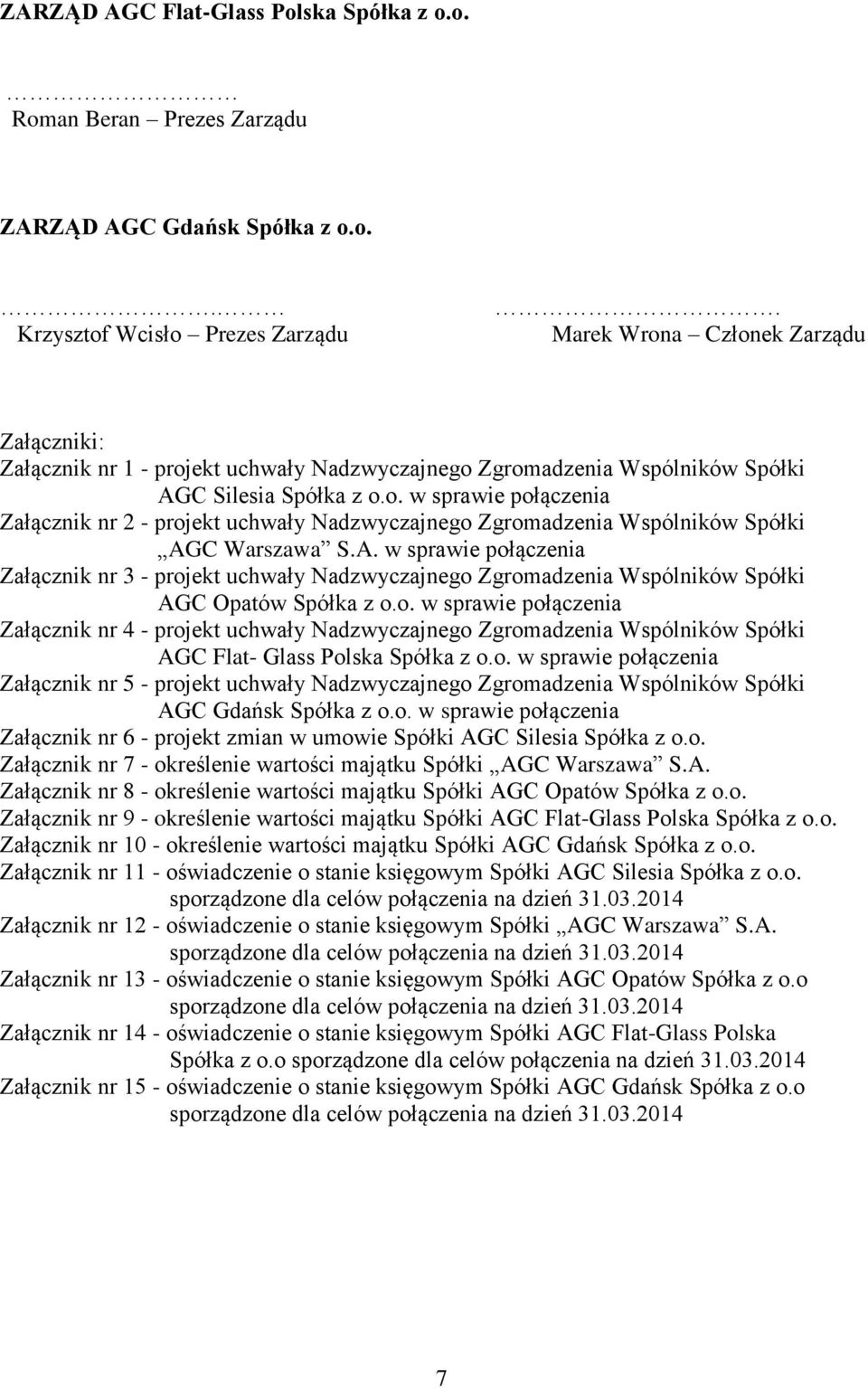 A. w sprawie połączenia Załącznik nr 3 - projekt uchwały Nadzwyczajnego Zgromadzenia Wspólników Spółki AGC Opatów Spółka z o.o. w sprawie połączenia Załącznik nr 4 - projekt uchwały Nadzwyczajnego Zgromadzenia Wspólników Spółki AGC Flat- Glass Polska Spółka z o.