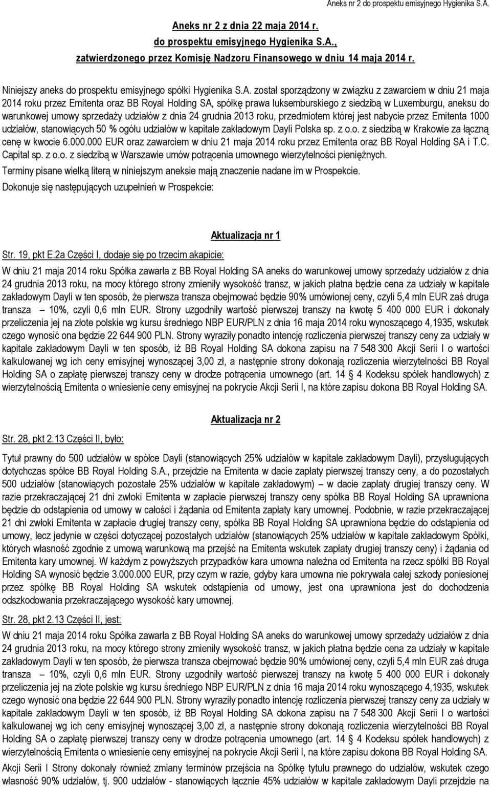 został sporządzony w związku z zawarciem w dniu 21 maja 2014 roku przez Emitenta oraz BB Royal Holding SA, spółkę prawa luksemburskiego z siedzibą w Luxemburgu, aneksu do warunkowej umowy sprzedaży