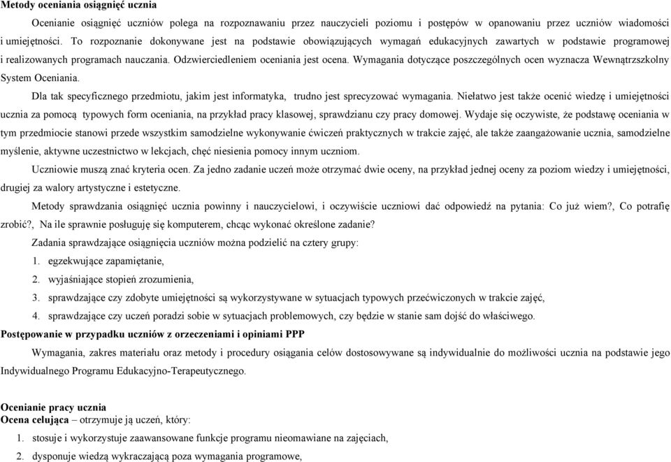 Wymagania dotyczące poszczególnych ocen wyznacza Wewnątrzszkolny System Oceniania. Dla tak specyficznego przedmiotu, jakim jest informatyka, trudno jest sprecyzować wymagania.