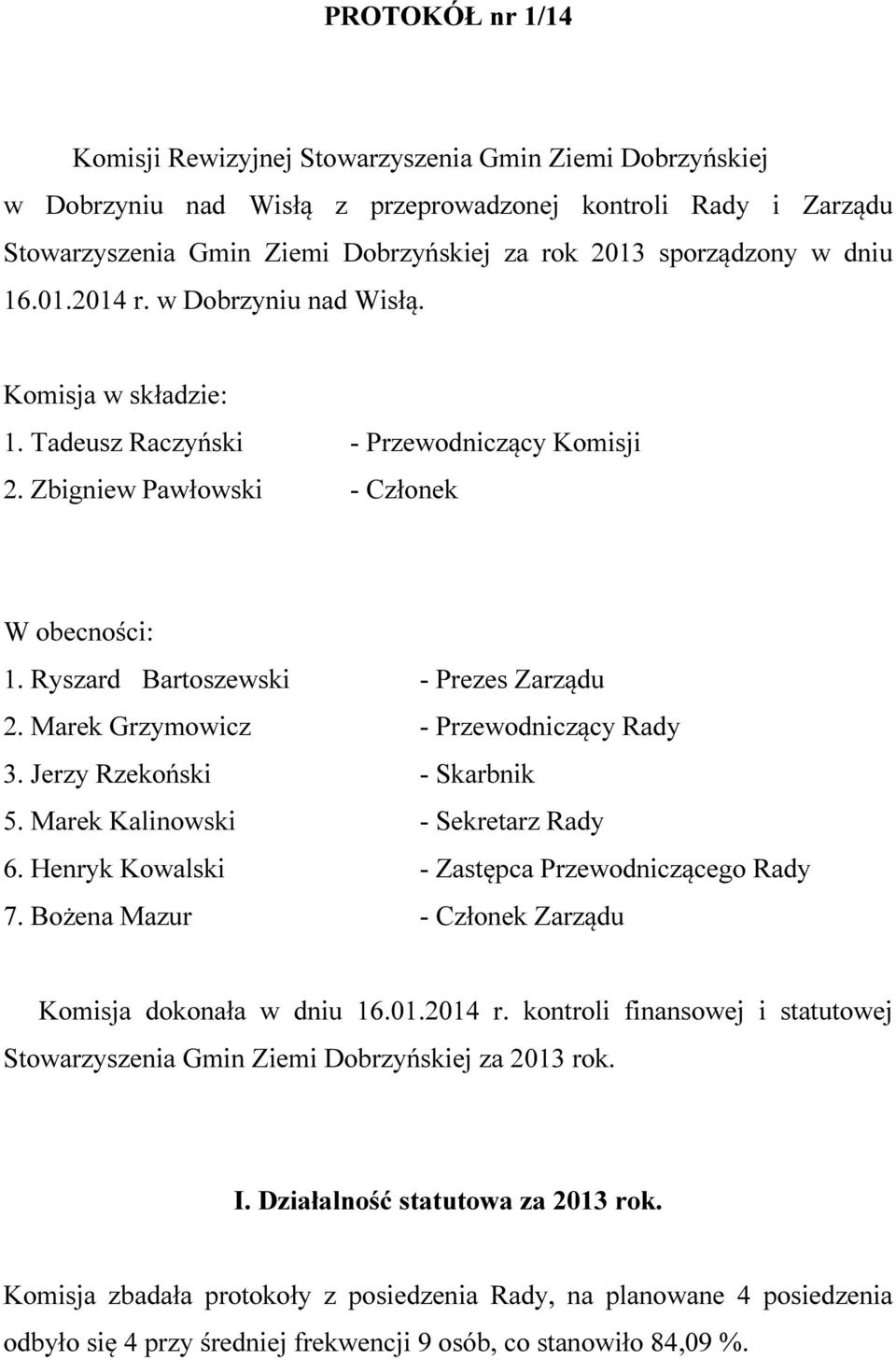 Ryszard Bartoszewski - Prezes Zarządu 2. Marek Grzymowicz - Przewodniczący Rady 3. Jerzy Rzekoński - Skarbnik 5. Marek Kalinowski - Sekretarz Rady 6.