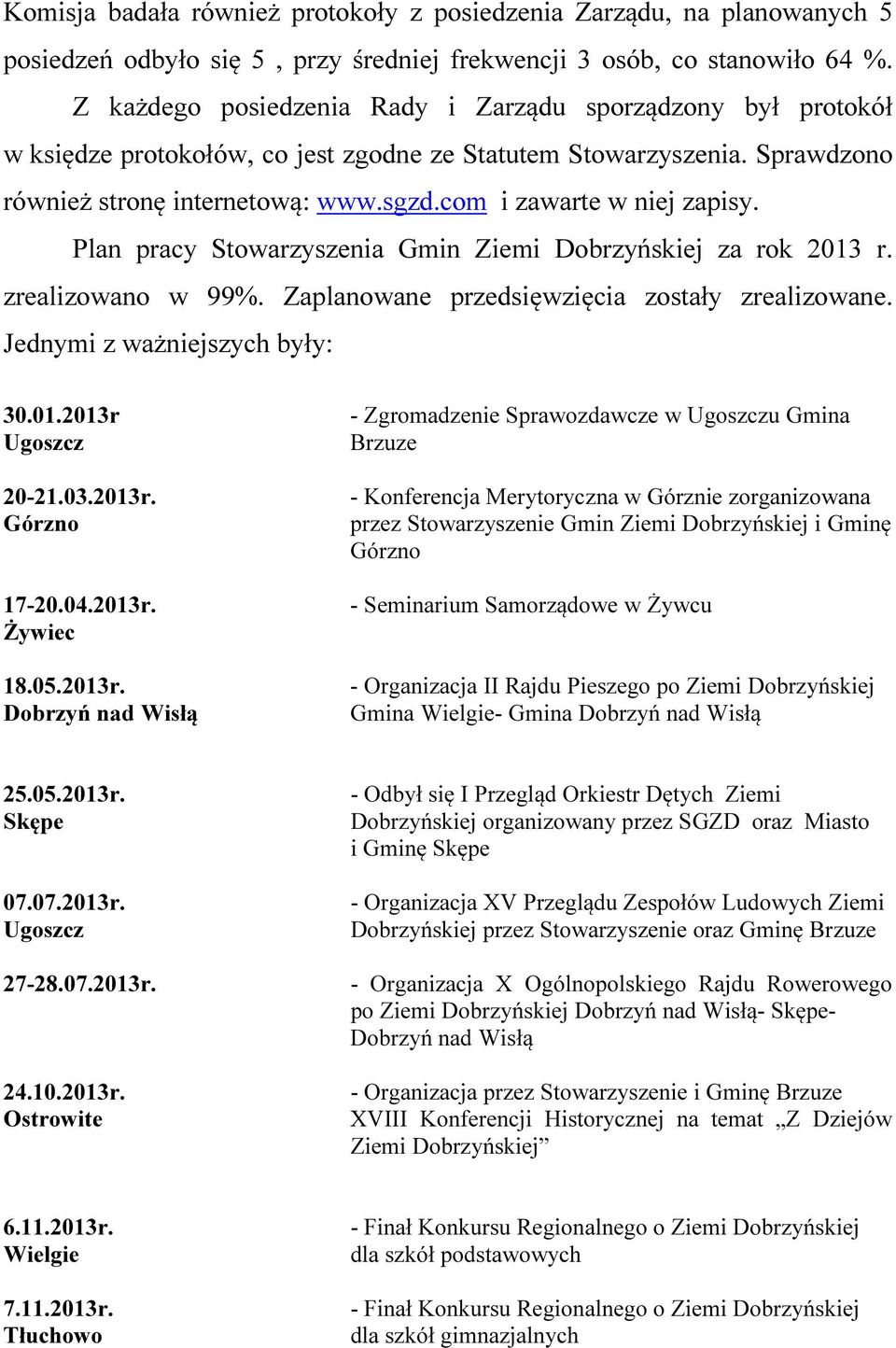 com i zawarte w niej zapisy. Plan pracy Stowarzyszenia Gmin Ziemi Dobrzyńskiej za rok 2013 r. zrealizowano w 99%. Zaplanowane przedsięwzięcia zostały zrealizowane. Jednymi z ważniejszych były: 30.01.2013r Ugoszcz 20-21.