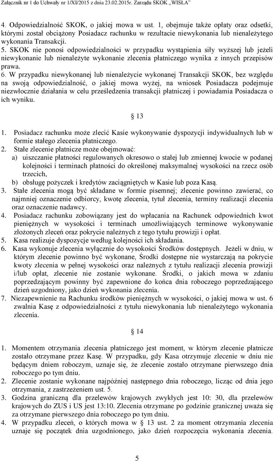 W przypadku niewykonanej lub nienależycie wykonanej Transakcji SKOK, bez względu na swoją odpowiedzialność, o jakiej mowa wyżej, na wniosek Posiadacza podejmuje niezwłocznie działania w celu