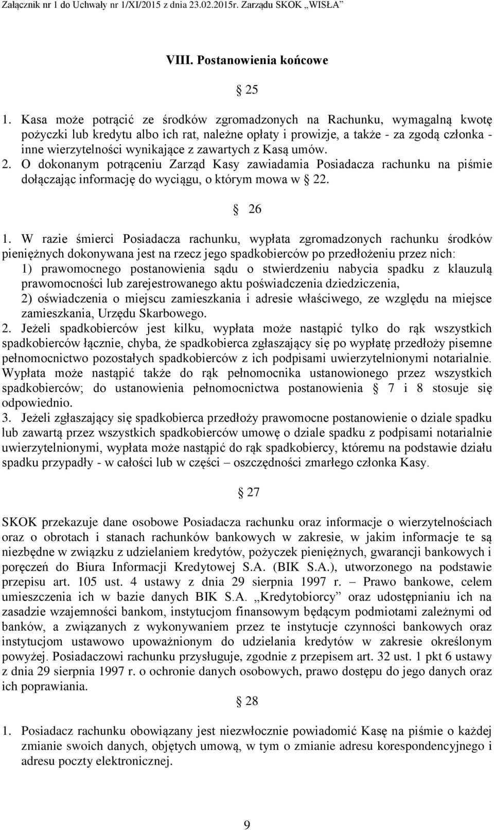 zawartych z Kasą umów. 2. O dokonanym potrąceniu Zarząd Kasy zawiadamia Posiadacza rachunku na piśmie dołączając informację do wyciągu, o którym mowa w 22. 26 1.