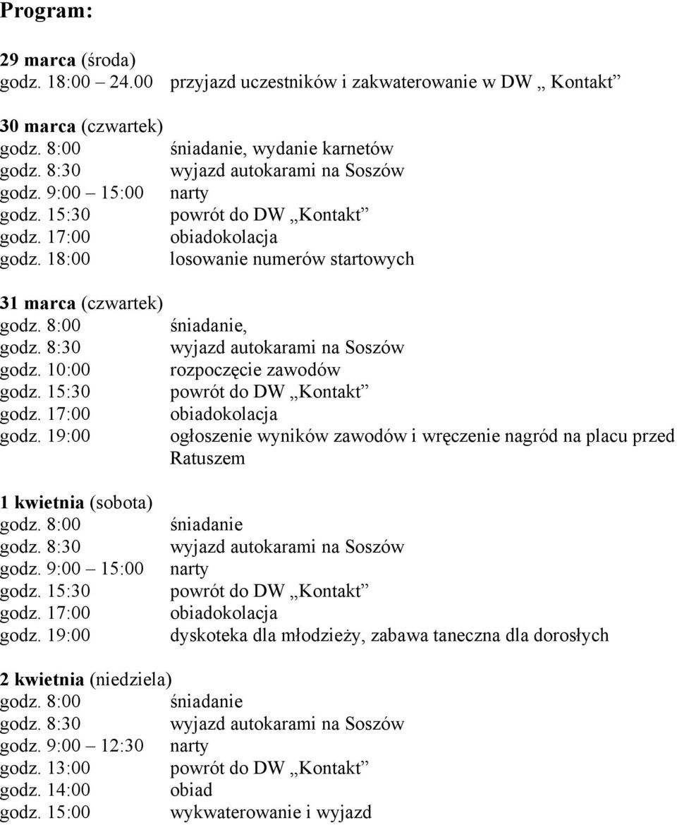 8:30 wyjazd autokarami na Soszów godz. 10:00 rozpoczęcie zawodów godz. 15:30 powrót do DW Kontakt godz. 17:00 obiadokolacja godz.