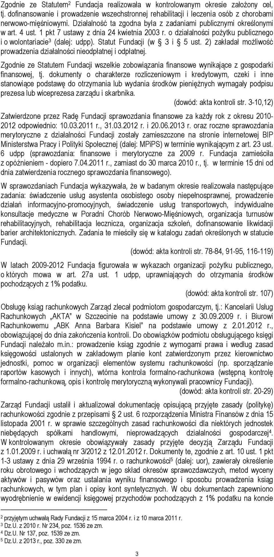 Statut Fundacji (w 3 i 5 ust. 2) zakładał moŝliwość prowadzenia działalności nieodpłatnej i odpłatnej.