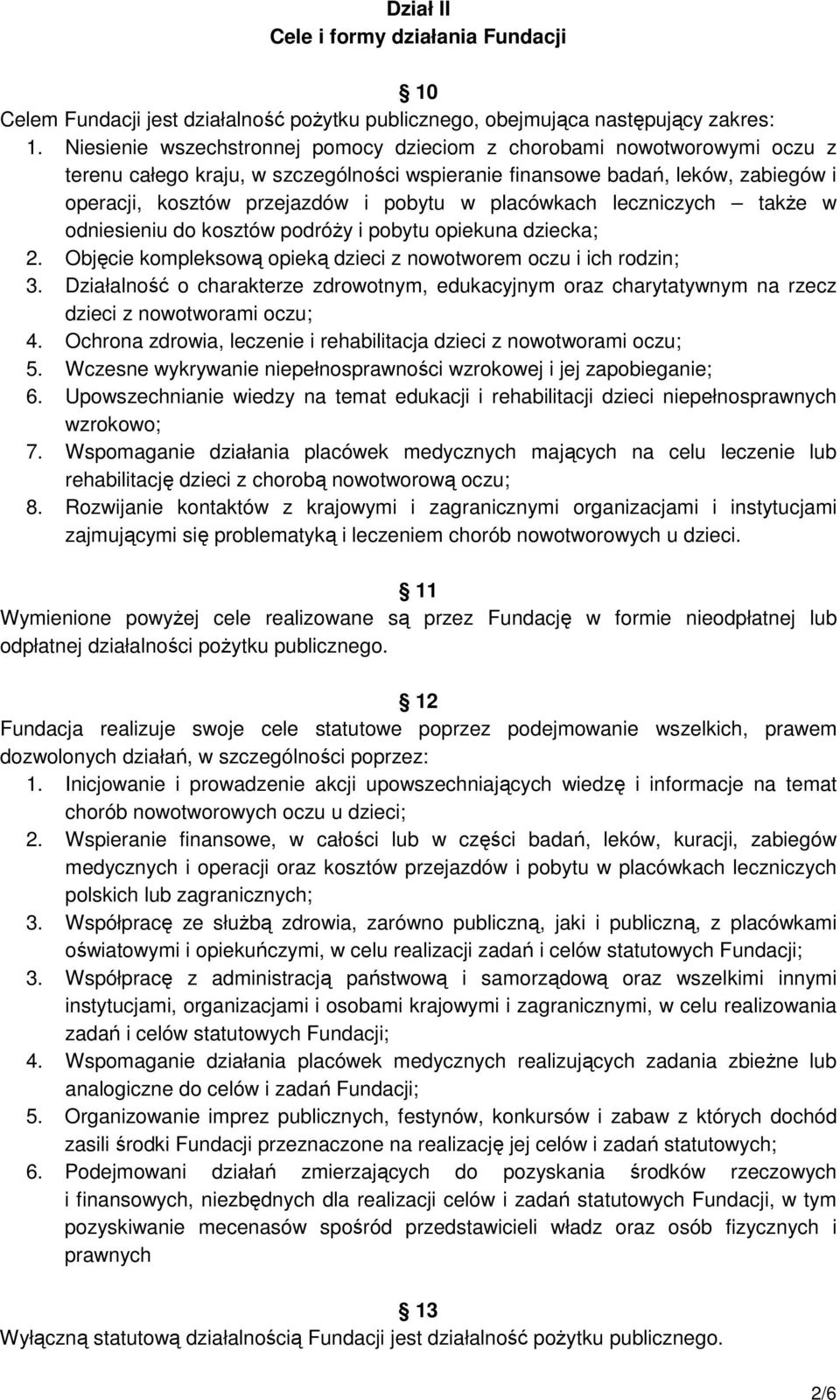 placówkach leczniczych takŝe w odniesieniu do kosztów podróŝy i pobytu opiekuna dziecka; 2. Objęcie kompleksową opieką dzieci z nowotworem oczu i ich rodzin; 3.