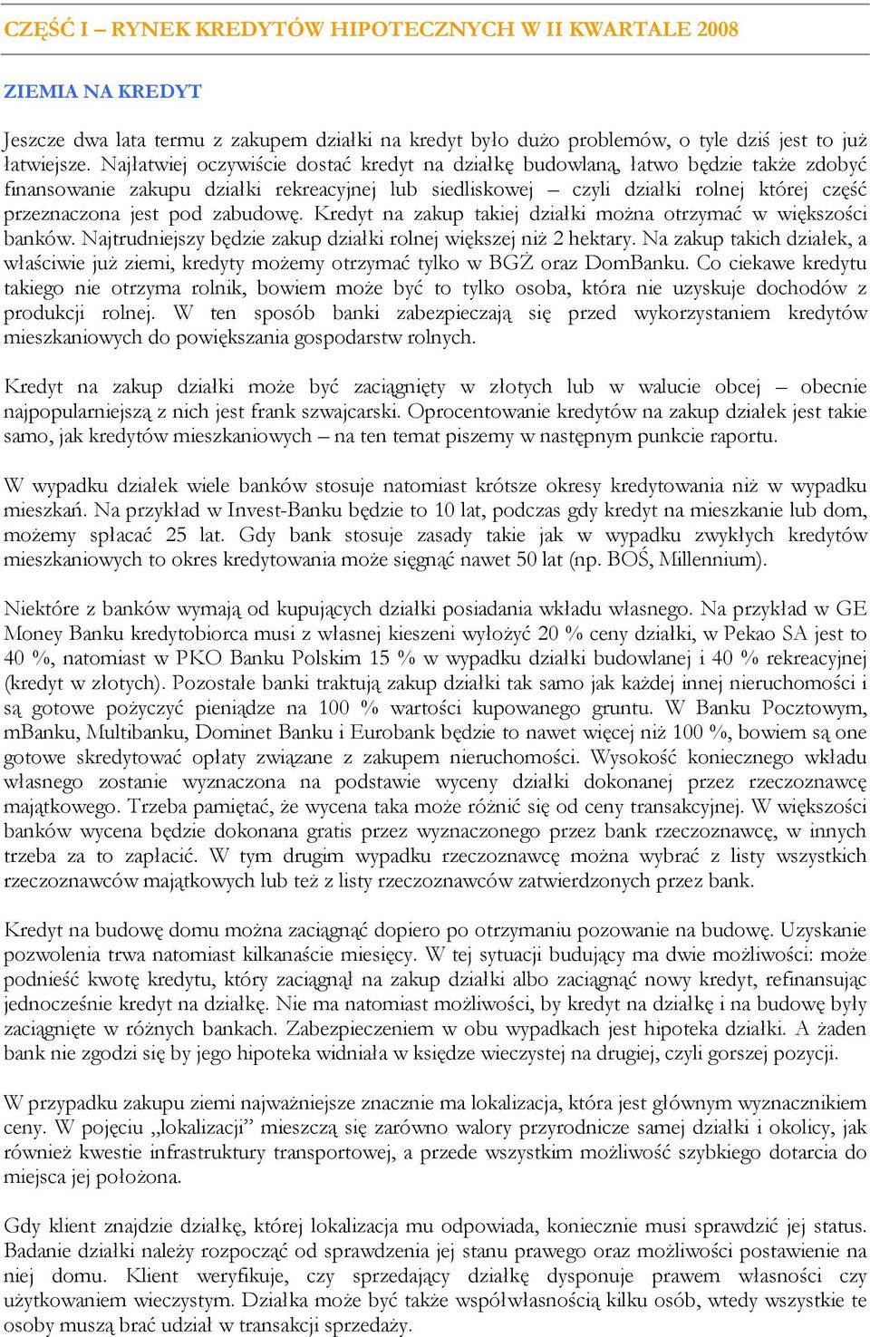 zabudowę. Kredyt na zakup takiej działki moŝna otrzymać w większości banków. Najtrudniejszy będzie zakup działki rolnej większej niŝ 2 hektary.