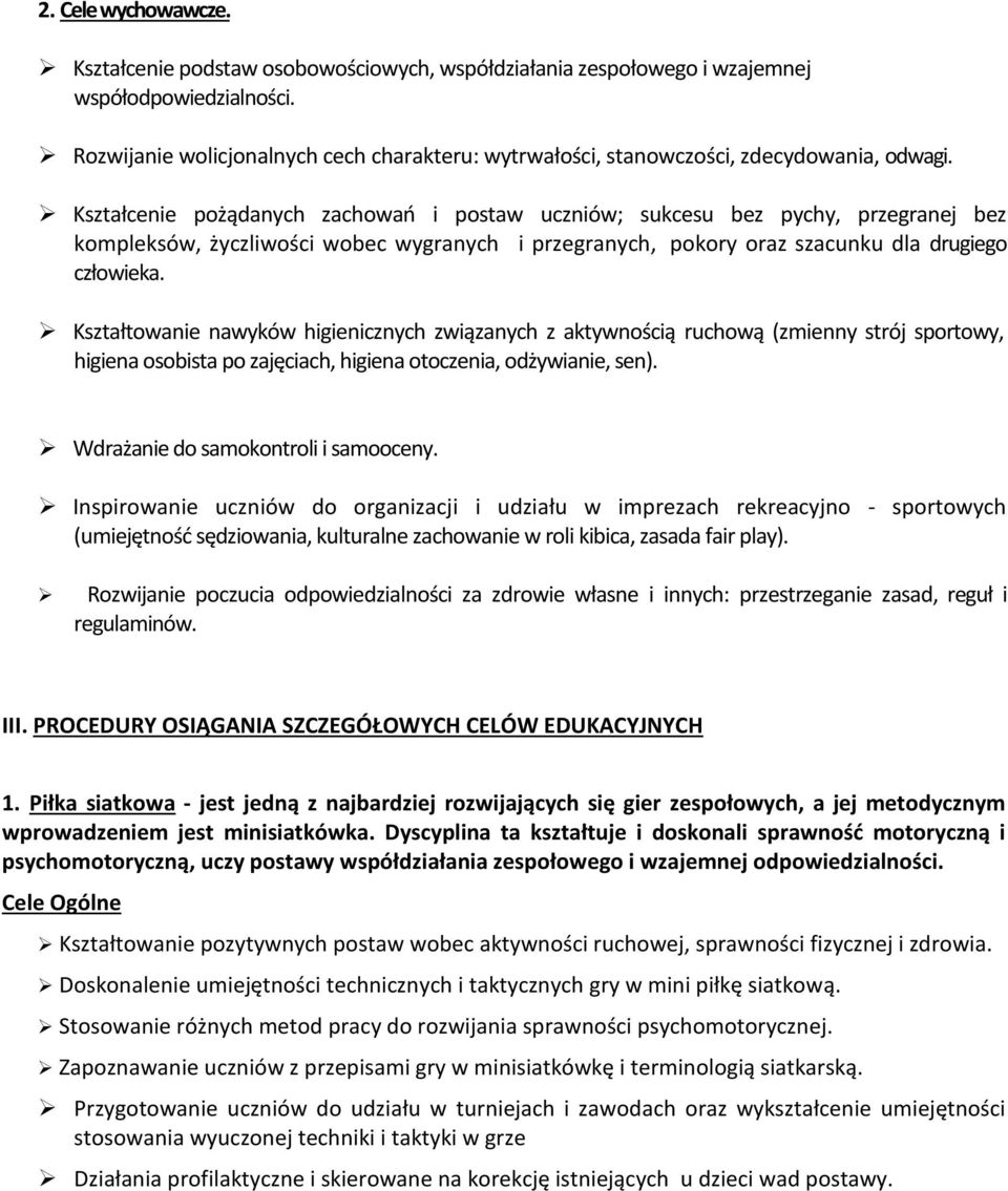 Kształcenie pożądanych zachowań i postaw uczniów; sukcesu bez pychy, przegranej bez kompleksów, życzliwości wobec wygranych i przegranych, pokory oraz szacunku dla drugiego człowieka.