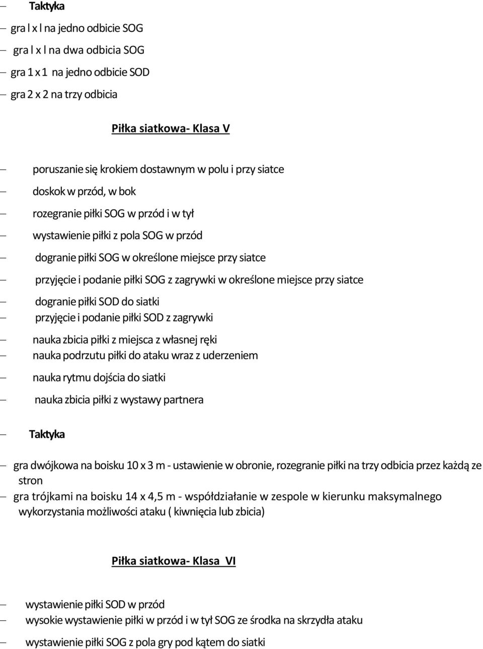 określone miejsce przy siatce dogranie piłki SOD do siatki przyjęcie i podanie piłki SOD z zagrywki nauka zbicia piłki z miejsca z własnej ręki nauka podrzutu piłki do ataku wraz z uderzeniem nauka