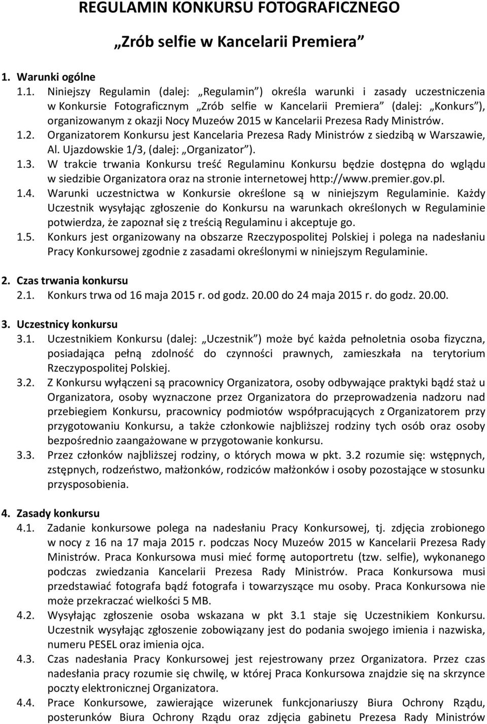 1. Niniejszy Regulamin (dalej: Regulamin ) określa warunki i zasady uczestniczenia w Konkursie Fotograficznym Zrób selfie w Kancelarii Premiera (dalej: Konkurs ), organizowanym z okazji Nocy Muzeów