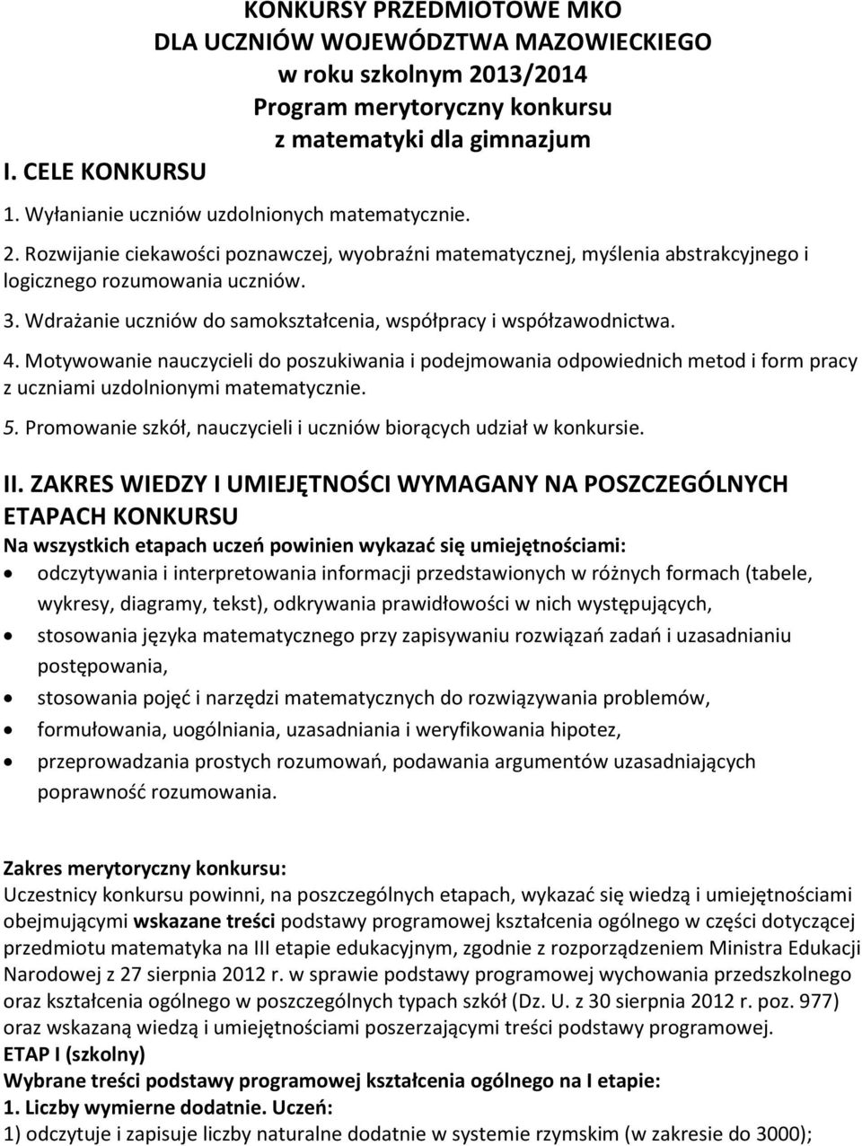 Wdrażanie uczniów do samokształcenia, współpracy i współzawodnictwa. 4. Motywowanie nauczycieli do poszukiwania i podejmowania odpowiednich metod i form pracy z uczniami uzdolnionymi matematycznie. 5.