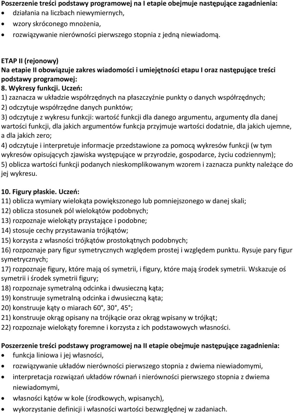 Uczeń: 1) zaznacza w układzie współrzędnych na płaszczyźnie punkty o danych współrzędnych; 2) odczytuje współrzędne danych punktów; 3) odczytuje z wykresu funkcji: wartość funkcji dla danego