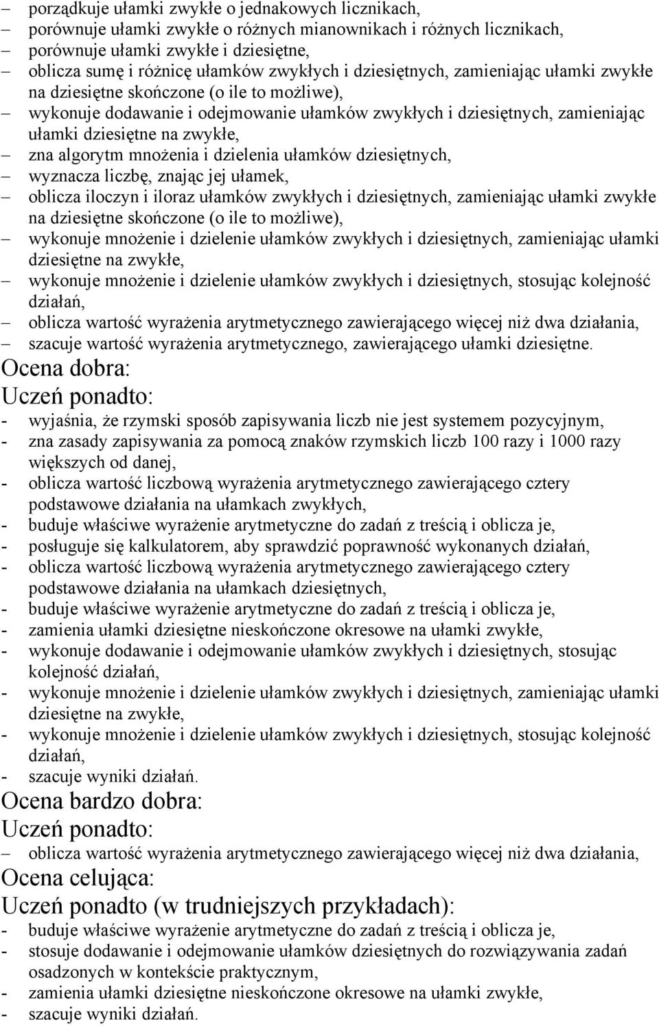 algorytm mnożenia i dzielenia ułamków dziesiętnych, wyznacza liczbę, znając jej ułamek, oblicza iloczyn i iloraz ułamków zwykłych i dziesiętnych, zamieniając ułamki zwykłe na dziesiętne skończone (o